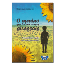 O menino que falava com os girassóis A trajetória de alguém que venceu a gagueira