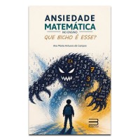 Ansiedade Matemática no Ensino: Que Bicho é Esse? Ansiedade Matemática no Ensino: Que Bicho é Esse?